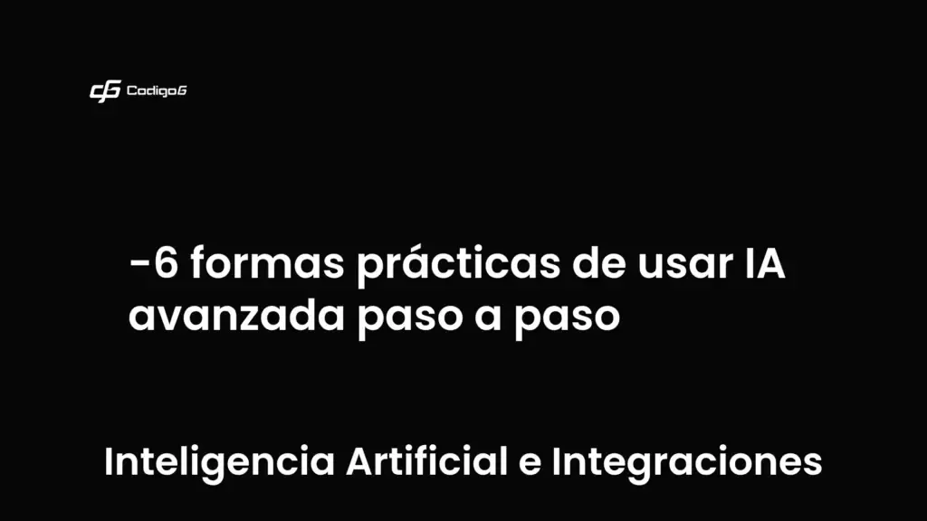 imagen destacada del post con un texto en el centro que dice 6 formas prácticas de usar IA avanzada paso a paso y abajo del texto aparece la categoria del post que es Inteligencia Artificial e Integraciones
