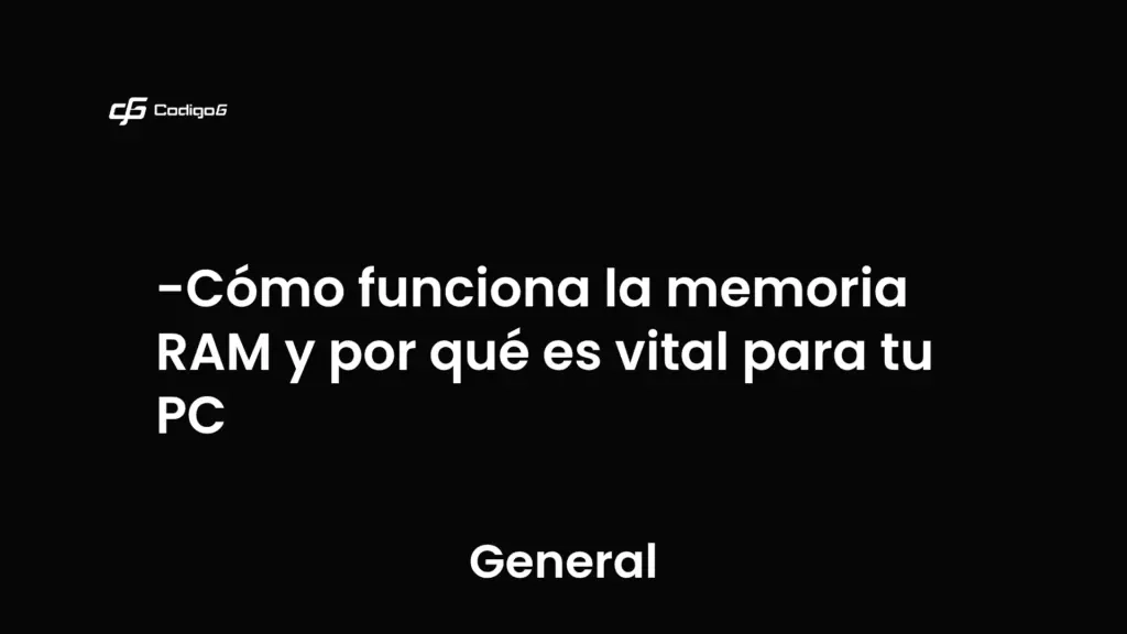 imagen destacada del post con un texto en el centro que dice Cómo funciona la memoria RAM y por qué es vital para tu PC y abajo del texto aparece la categoria del post que es General