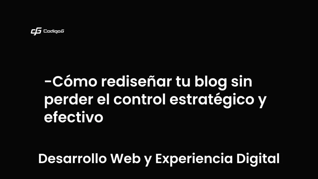 imagen destacada del post con un texto en el centro que dice Cómo rediseñar tu blog sin perder el control estratégico y efectivo y abajo del texto aparece la categoria del post que es Desarrollo Web y Experiencia Digital